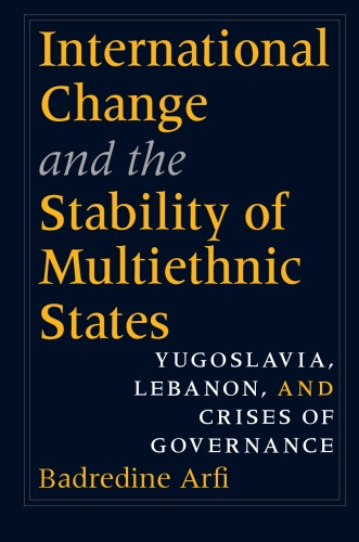 International Change And The Stability Of Multiethnic States Yugoslavia Lebanon And Crises Of Governance Badredine Arfi