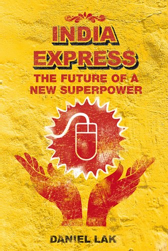 India Express The Future Of A New Superpower Daniel Lak