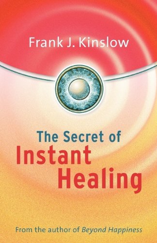 The Secret Of Instant Healing Frank Joseph Kinslow