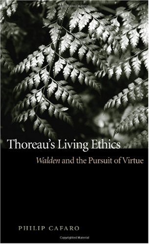 Thoreaus Living Ethics Walden And The Pursuit Of Virtue Philip Cafaro