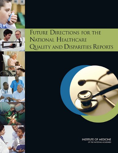 Future Directions For The National Healthcare Quality And Disparities Reports 1st Edition Committee On Future Directions For The National Healthcare Quality And Disparities Reports