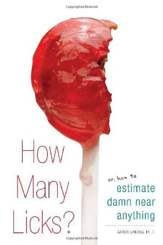 How Many Licks Or How To Estimate Damn Near Anything Aaron Santos