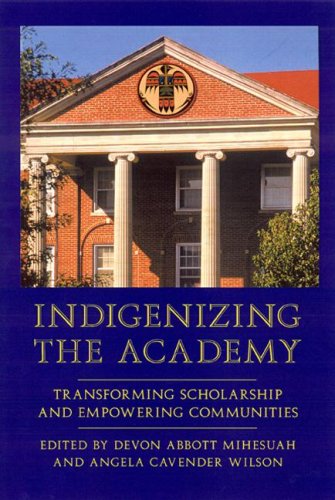 Indigenizing The Academy Transforming Scholarship And Empowering Communities Contemporary Indigenous Issues Devon Abbott Mihesuah