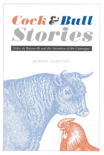 Cock And Bull Stories Folco De Baroncelli And The Invention Of The Camargue Robert Zaretsky