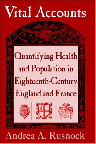 Vital Accounts Quantifying Health And Population In Eighteenthcentury England And France 1st Edition Andrea A Rusnock