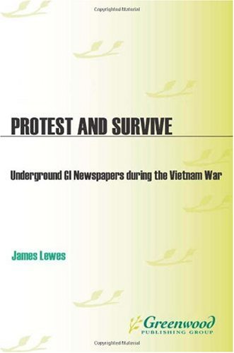 Protest And Survive Underground Gi Newspapers During The Vietnam War James Lewes