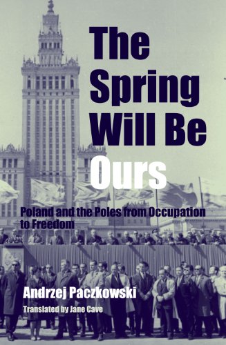 The Spring Will Be Ours Poland And The Poles From Occupation To Freedom Andrzej Paczkowski