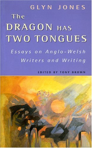 The Dragon Has Two Tongues Essays On Anglowelsh Writers And Writing Revised Glyn Jones