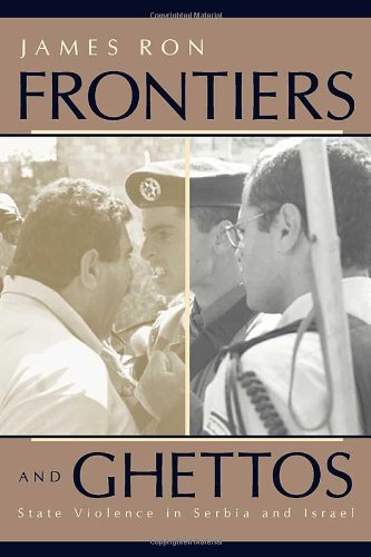 Frontiers And Ghettos State Violence In Serbia And Israel 1st Edition James Ron