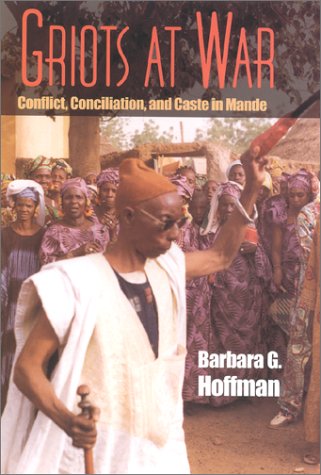 Griots At War Conflict Conciliation And Caste In Mande Barbara G Hoffman