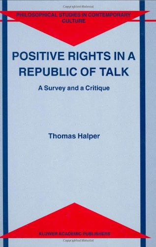 Positive Rights In A Republic Of Talk A Survey And A Critique Philosophical Studies In Contemporary Culture 1st Edition Thomas Halper