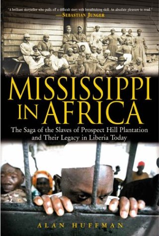 Mississippi In Africa The Saga Of The Slaves Of Prospect Hill Plantation And Their Legacy In Liberia 1st Alan Huffman