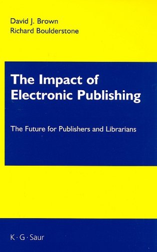 The Impact Of Electronic Publishing The Future For Publishers And Librarians 1st Edition David J Brown
