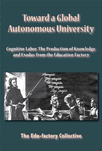 Toward A Global Autonomous University Cognitive Labor The Production Of Knowledge And Exodus From The Education Factory First The Edufactory Collective