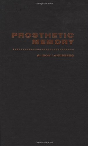 Prosthetic Memory The Transformation Of American Remembrance In The Age Of Mass Culture Alison Landsberg