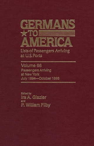 Germans To America Volume 66 July 2 1894 Oct 31 1895 Lists Of Passengers Arriving At Us Ports Ira A Glazier P William Filby
