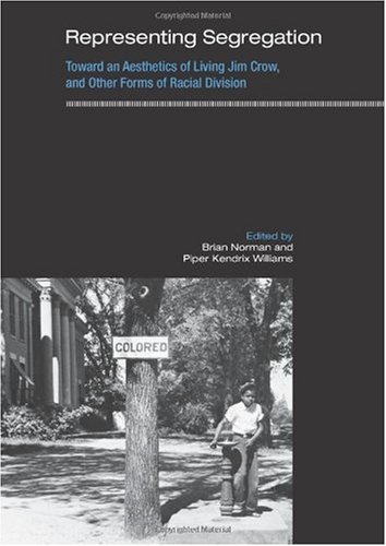 Representing Segregation Toward An Aesthetics Of Living Jim Crow And Other Forms Of Racial Division Brian Norman
