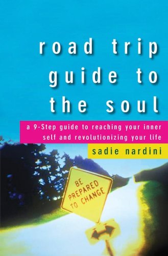 Road Trip Guide To The Soul A 9step Guide To Reaching Your Inner Self And Revolutionizing Your Life 1st Edition Sadie Nardini