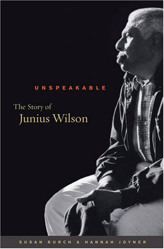 Unspeakable The Story Of Junius Wilson Caravan Book Susan Burch