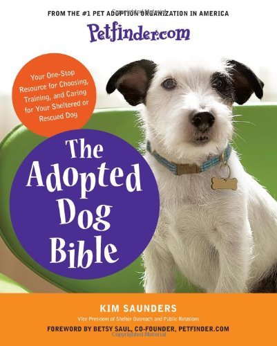 The Adopted Dog Bible Your Onestop Resource For Choosing Training And Caring For Your Sheltered Or Rescued Dog Petfindercom