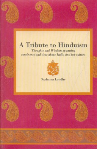 Tribute To Hinduism Thoughts And Wisdom Spanning Continents And Time About India And Her Culture 1st Sushama Londhe
