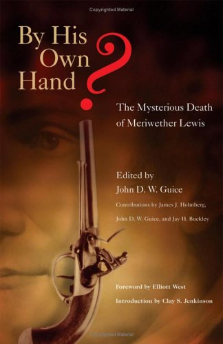 By His Own Hand The Mysterious Death Of Meriwether Lewis Jay H Buckley