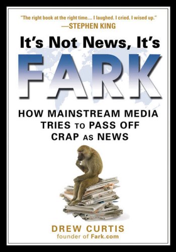 Its Not News Its Fark How Mass Media Tries To Pass Off Crap As News Drew Curtis