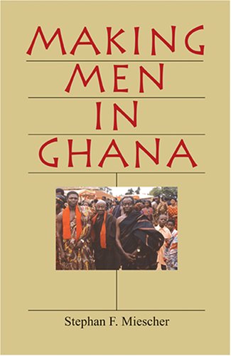Making Men In Ghana Stephan F Miescher