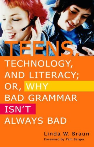 Teens Technology And Literacy Or Why Bad Grammar Isnt Always Bad Linda W Braun