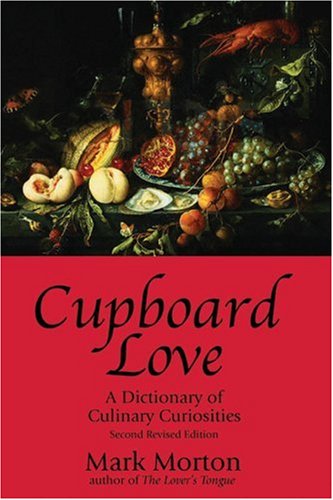 Cupboard Love A Dictionary Of Culinary Curiosities 2 Revised Mark Morton