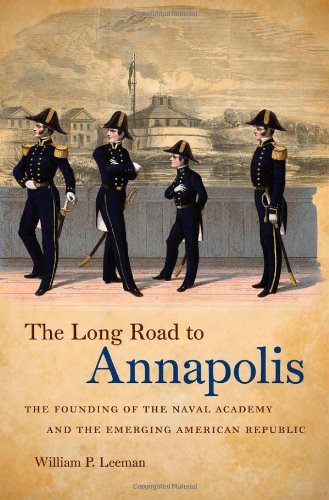 The Long Road To Annapolis The Founding Of The Naval Academy And The Emerging American Republic William P Leeman