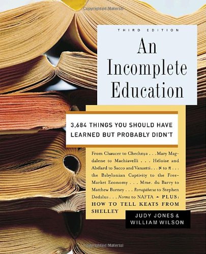 An Incomplete Education 3684 Things You Should Have Learned But Probably Didnt 3rd Edition Judy Jones