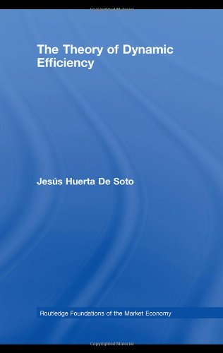 The Theory Of Dynamic Efficiency Routledge Foundations Of The Market Economy Huerta De Soto