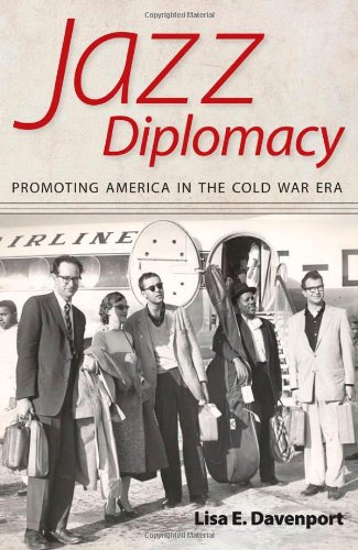 Jazz Diplomacy Promoting America In The Cold War Era American Made Music Series Lisa E Davenport