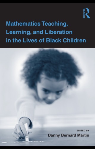 Mathematics Teaching Learning And Liberation In The Lives Of Black Children Danny Martin