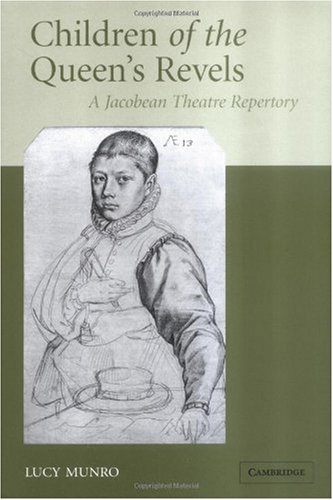 Children Of The Queens Revels A Jacobean Theatre Repertory Lucy Munro