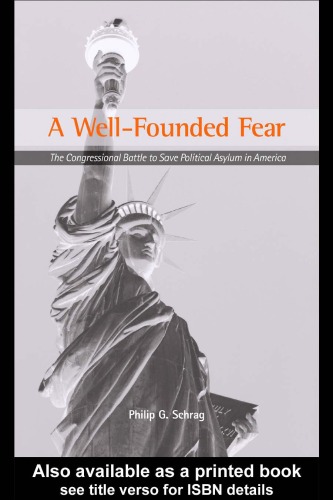A Wellfounded Fear The Congressional Battle To Save Political Asylum In America 1999 2000 Philip G Schrag