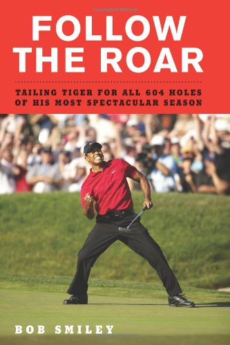 Follow The Roar Tailing Tiger For All 604 Holes Of His Most Spectacular Season 1st Bob Smiley