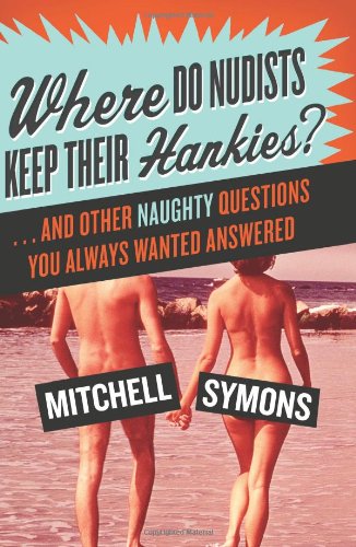 Where Do Nudists Keep Their Hankies And Other Naughty Questions You Always Wanted Answered Mitchell Symons