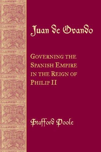 Juan De Ovando Governing The Spanish Empire In The Reign Of Philip Ii Stafford Poole