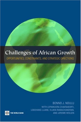 Challenges Of African Growth Opportunities Constraints And Strategic Directions Benno J Ndulu Lopamudra Chakraborti Lebohang Lijane Vijaya Ramachandran Jerome Wolgin