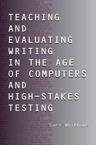 Teaching And Evaluating Writing In The Age Of Computers And Highstakes Testing Carl Whithaus