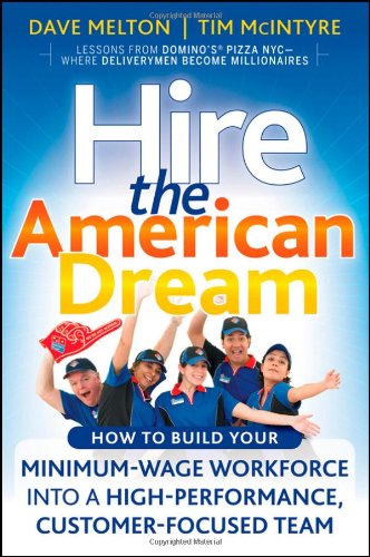 Hire The American Dream How To Build Your Minimum Wage Workforce Into A Highperformance Customerfocused Team 1st Edition Dave Melton