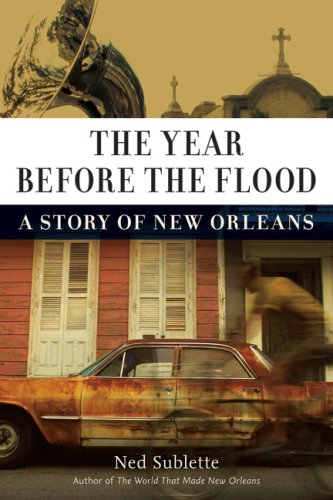 The Year Before The Flood A Story Of New Orleans 1st Edition Ned Sublette