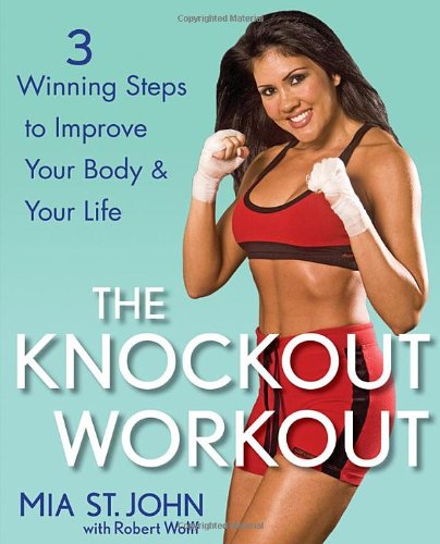 The Knockout Workout 3 Winning Steps To Improve Your Body And Your Life 1st Edition Mia St John