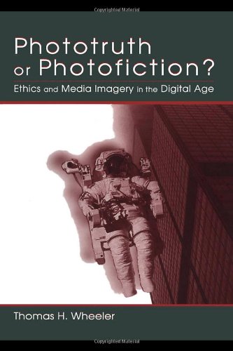 Phototruth Or Photofiction Ethics And Media Imagery In The Digital Age Thomas H Wheeler