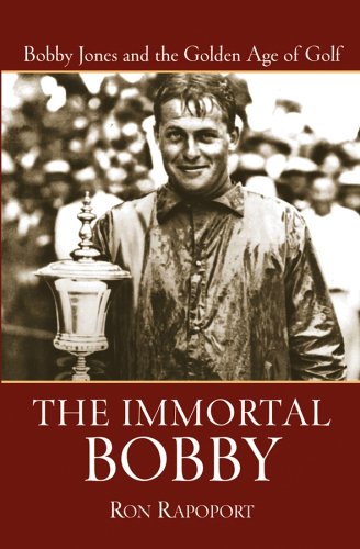 The Immortal Bobby Bobby Jones And The Golden Age Of Golf 1st Edition Ron Rapoport