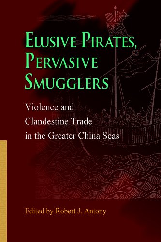 Elusive Pirates Pervasive Smugglers Violence And Clandestine Trade In The Greater China Seas Robert J Antony Ed