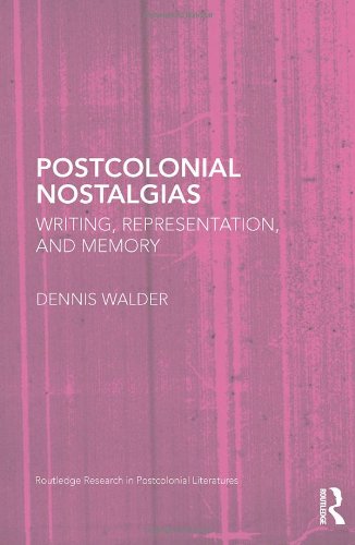 Postcolonial Nostalgias Writing Representation And Memory Routledge Research In Postcolonial Literatures 31 1st Edition Dennis Walder