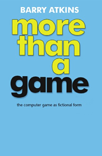 More Than A Game The Computer Game As Fictional Form 1st Edition Barry Atkins